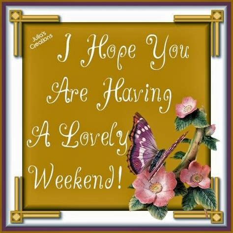 Hope you’re having a lovely weekend .